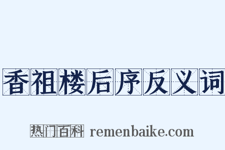 香祖楼后序反义词是什么意思的图片